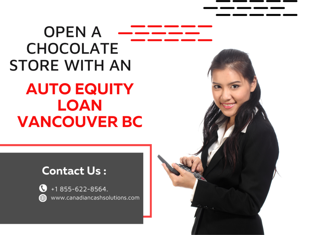 Open a Chocolate Store with an Auto Equity Loan Vancouver BC